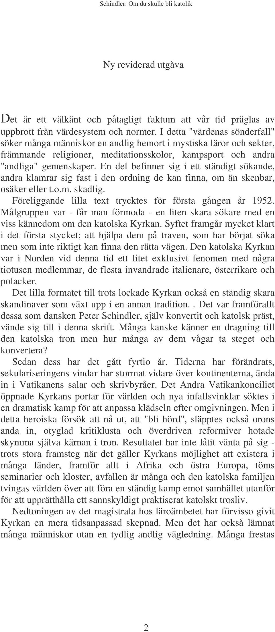 En del befinner sig i ett ständigt sökande, andra klamrar sig fast i den ordning de kan finna, om än skenbar, osäker eller t.o.m. skadlig. Föreliggande lilla text trycktes för första gången år 1952.