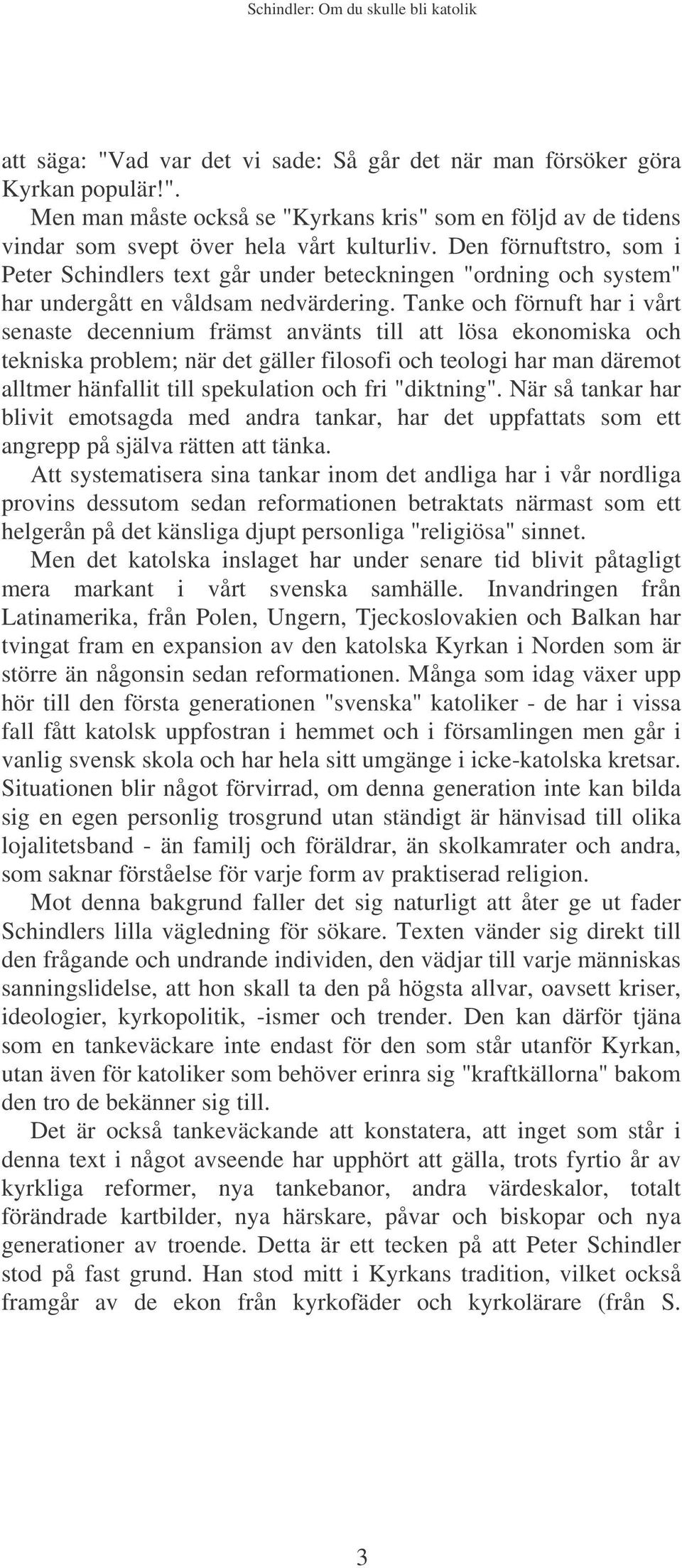 Tanke och förnuft har i vårt senaste decennium främst använts till att lösa ekonomiska och tekniska problem; när det gäller filosofi och teologi har man däremot alltmer hänfallit till spekulation och