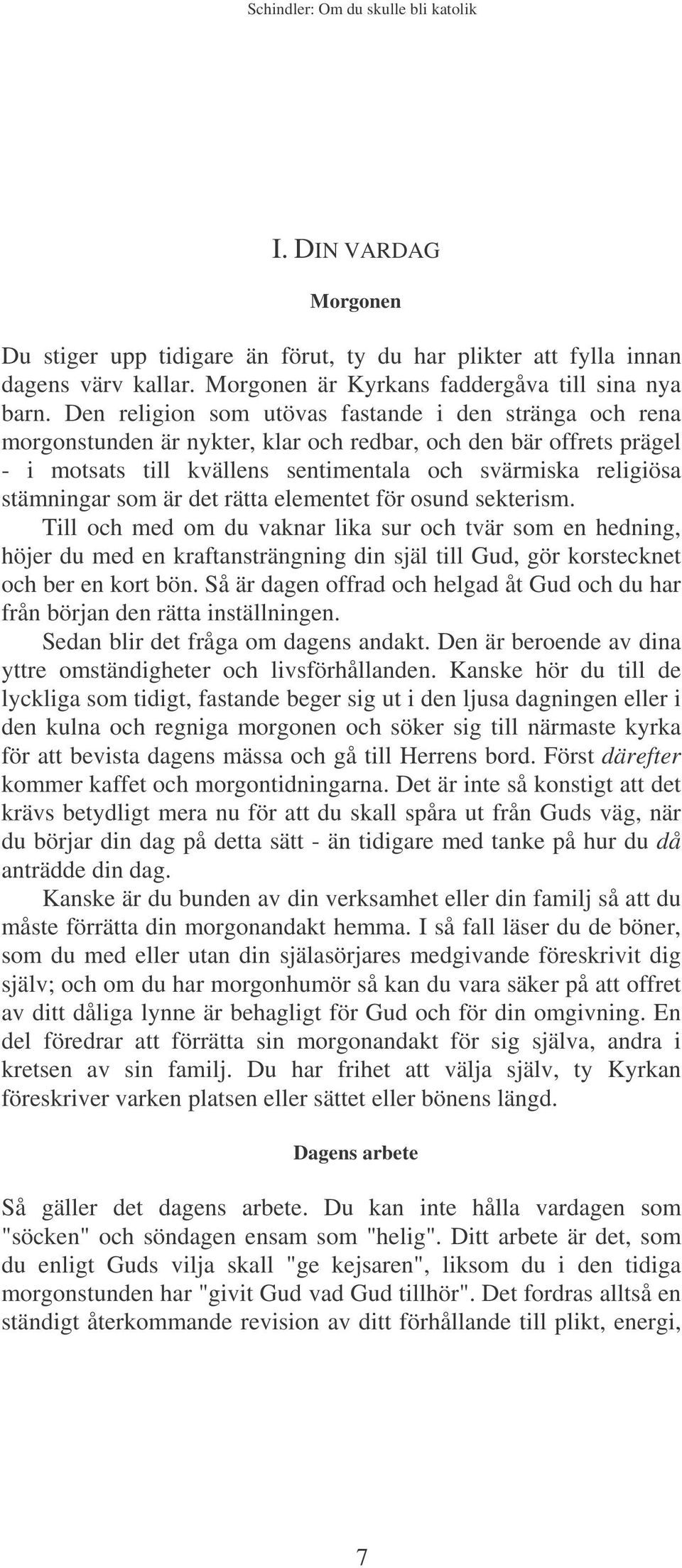 som är det rätta elementet för osund sekterism. Till och med om du vaknar lika sur och tvär som en hedning, höjer du med en kraftansträngning din själ till Gud, gör korstecknet och ber en kort bön.