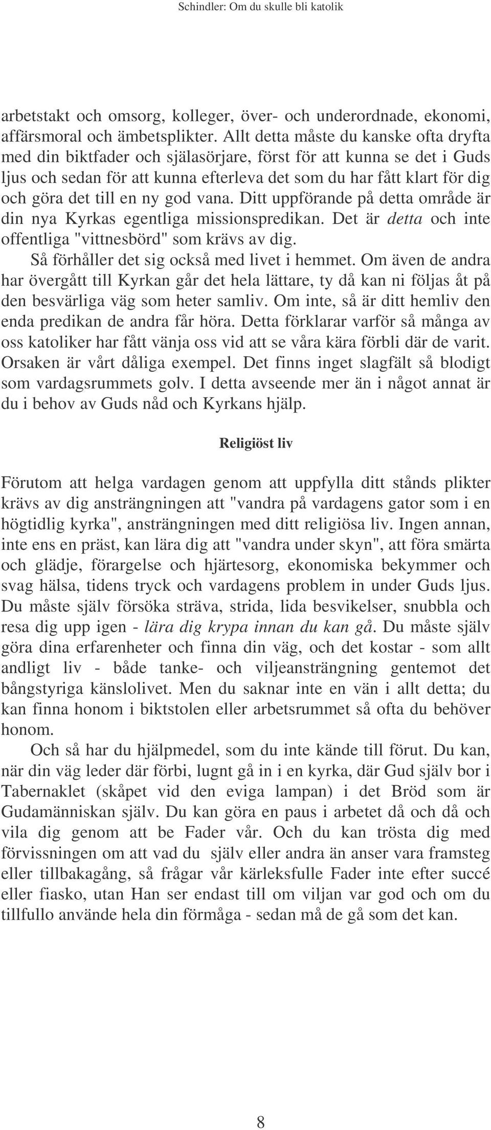 en ny god vana. Ditt uppförande på detta område är din nya Kyrkas egentliga missionspredikan. Det är detta och inte offentliga "vittnesbörd" som krävs av dig.