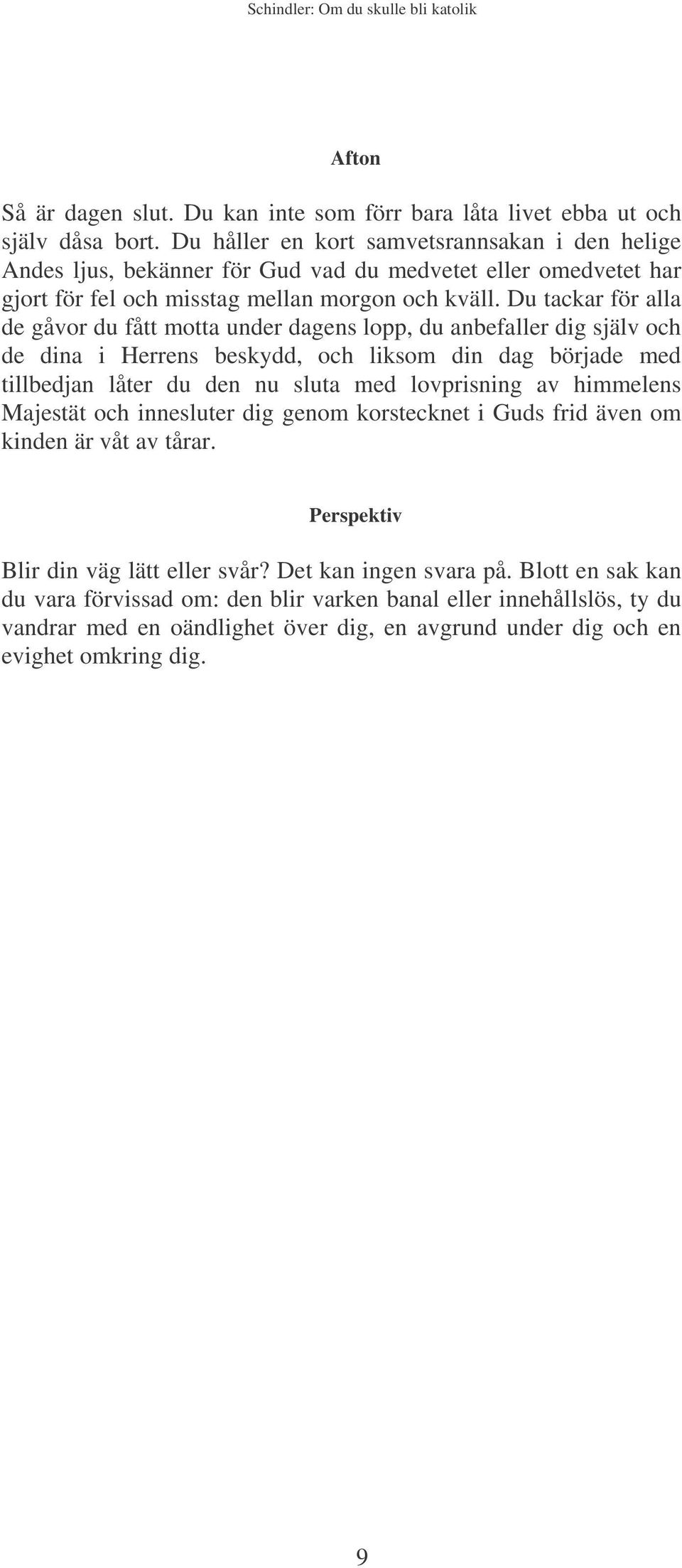 Du tackar för alla de gåvor du fått motta under dagens lopp, du anbefaller dig själv och de dina i Herrens beskydd, och liksom din dag började med tillbedjan låter du den nu sluta med lovprisning