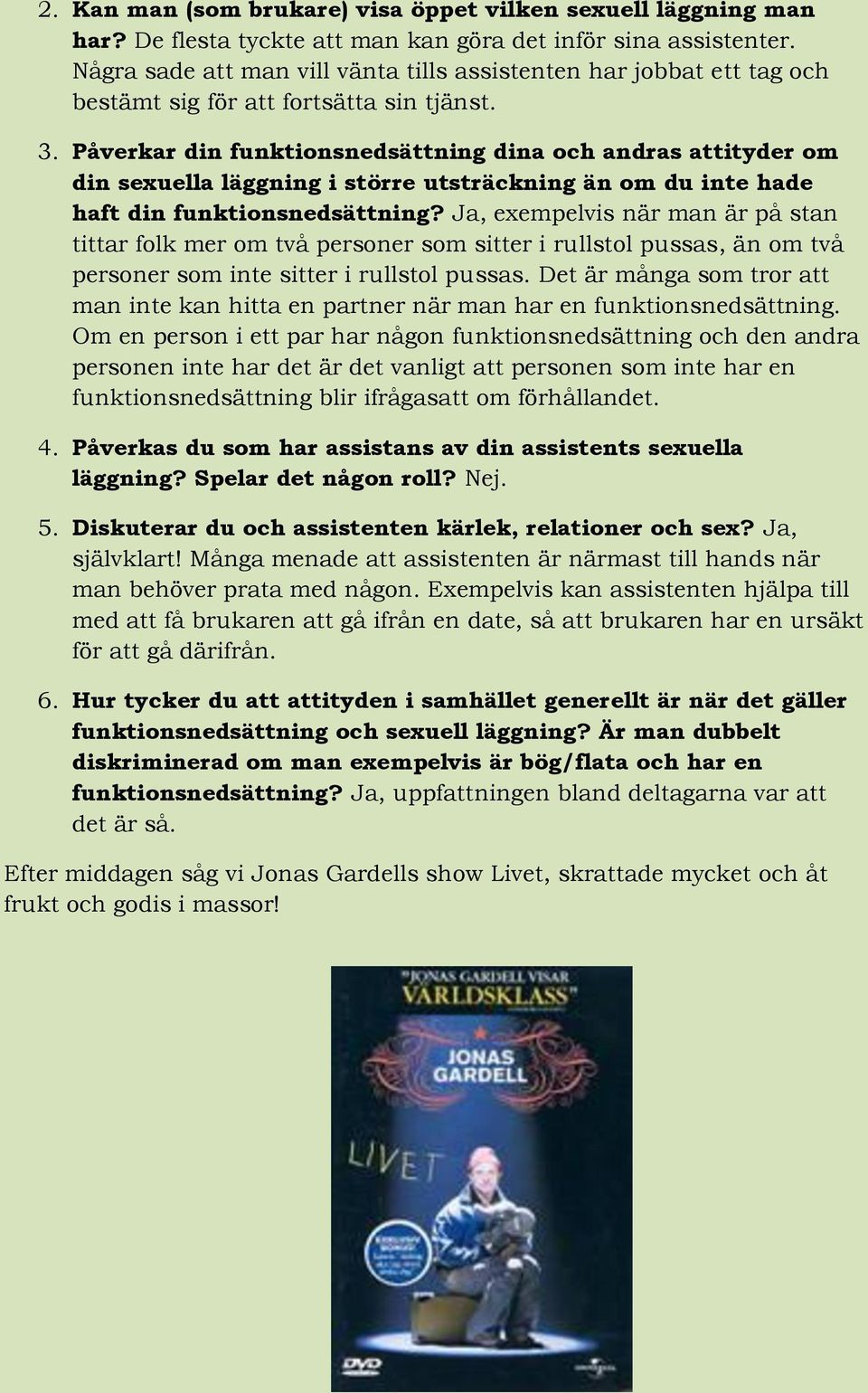 Påverkar din funktionsnedsättning dina och andras attityder om din sexuella läggning i större utsträckning än om du inte hade haft din funktionsnedsättning?