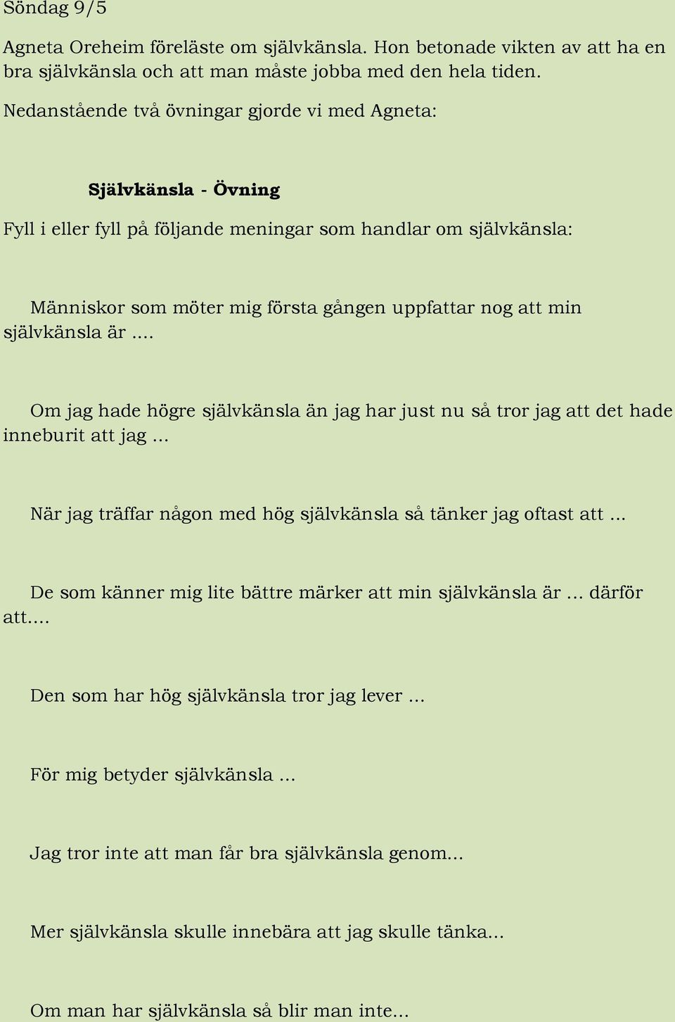 självkänsla är... Om jag hade högre självkänsla än jag har just nu så tror jag att det hade inneburit att jag... När jag träffar någon med hög självkänsla så tänker jag oftast att.
