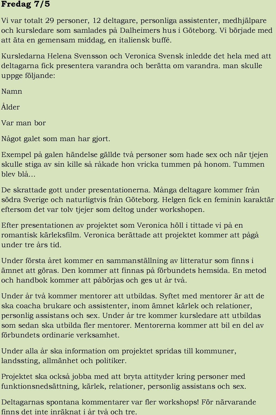 man skulle uppge följande: Namn Ålder Var man bor Något galet som man har gjort.