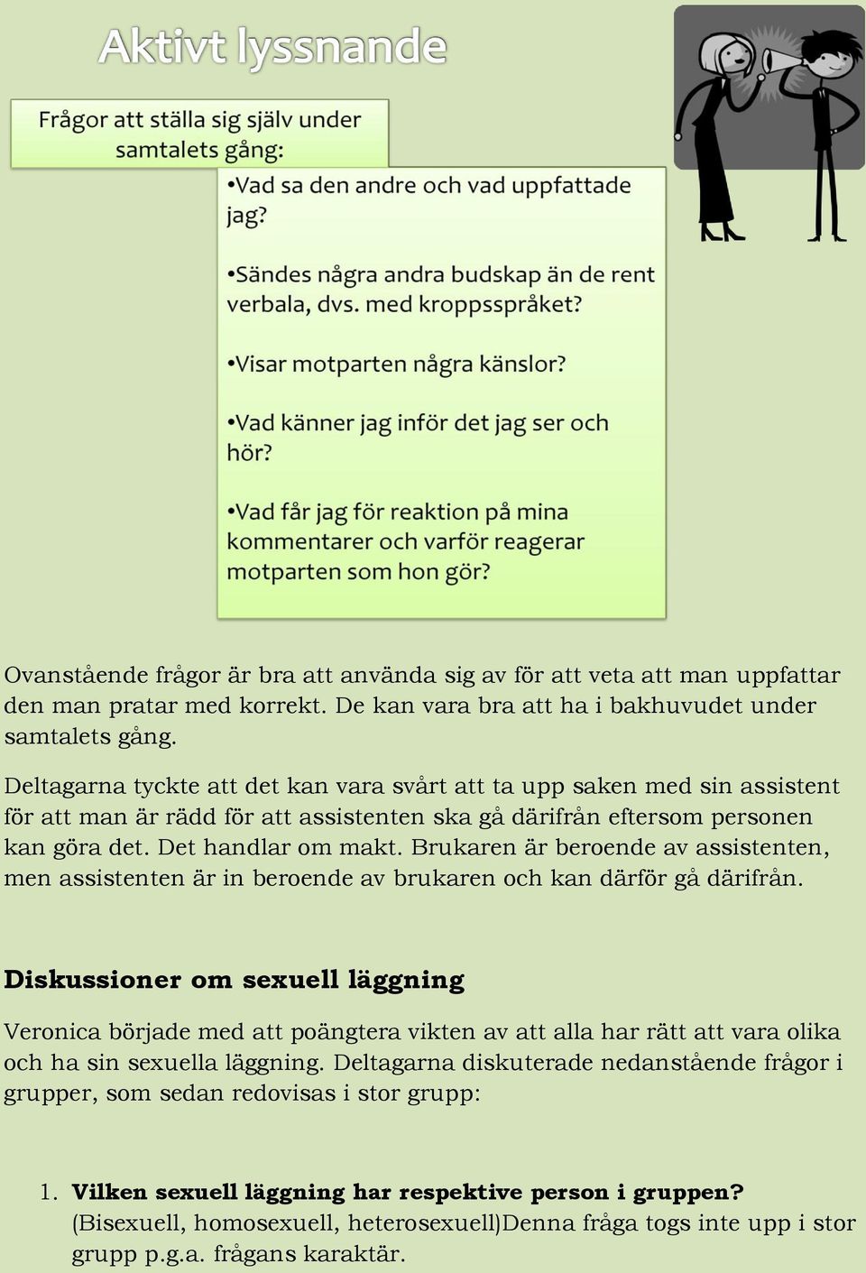 Brukaren är beroende av assistenten, men assistenten är in beroende av brukaren och kan därför gå därifrån.