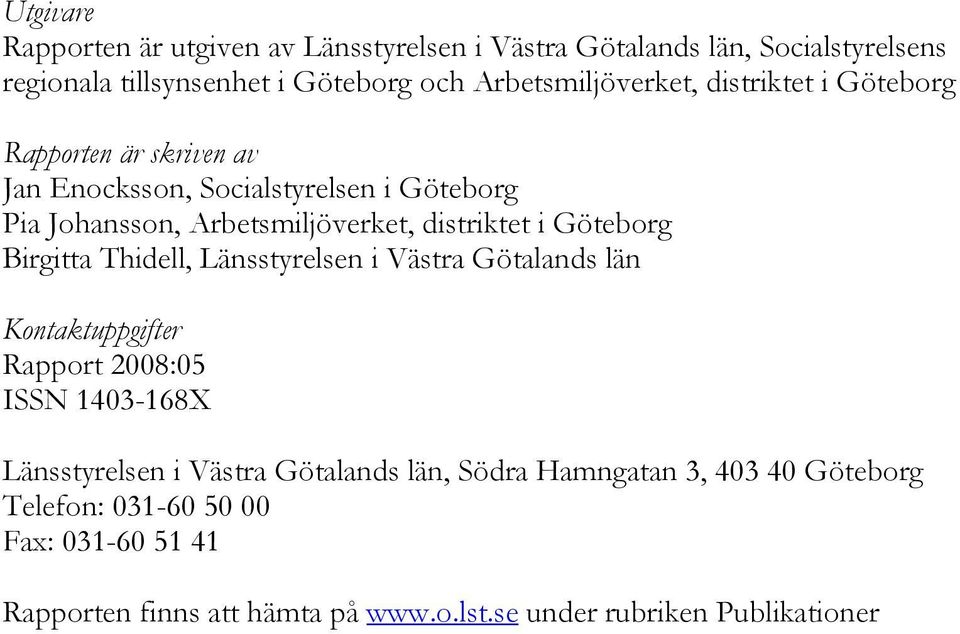 distriktet i Göteborg Birgitta Thidell, Länsstyrelsen i Västra Götalands län Kontaktuppgifter Rapport 2008:05 ISSN 1403-168X Länsstyrelsen i