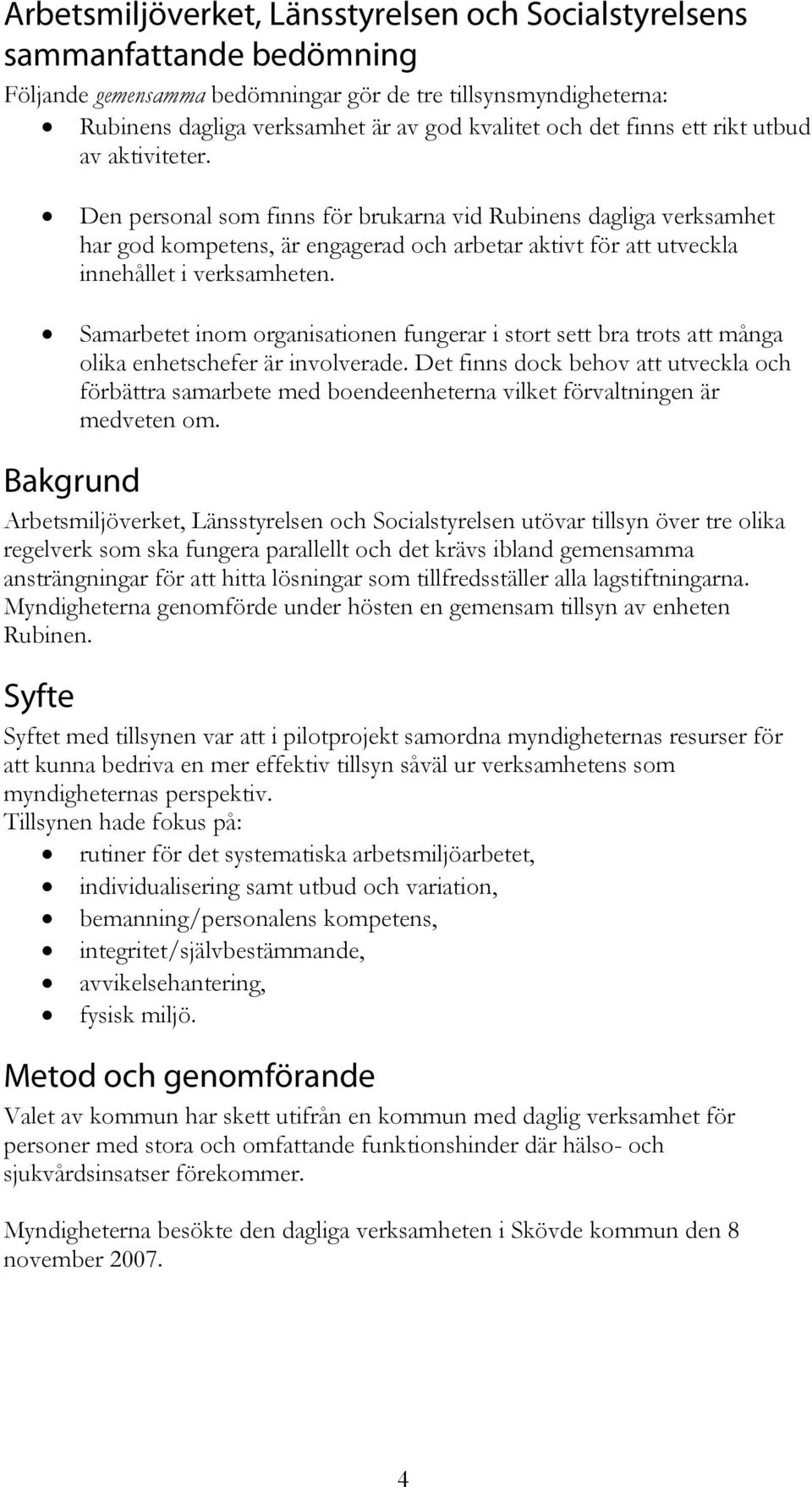 Samarbetet inom organisationen fungerar i stort sett bra trots att många olika enhetschefer är involverade.