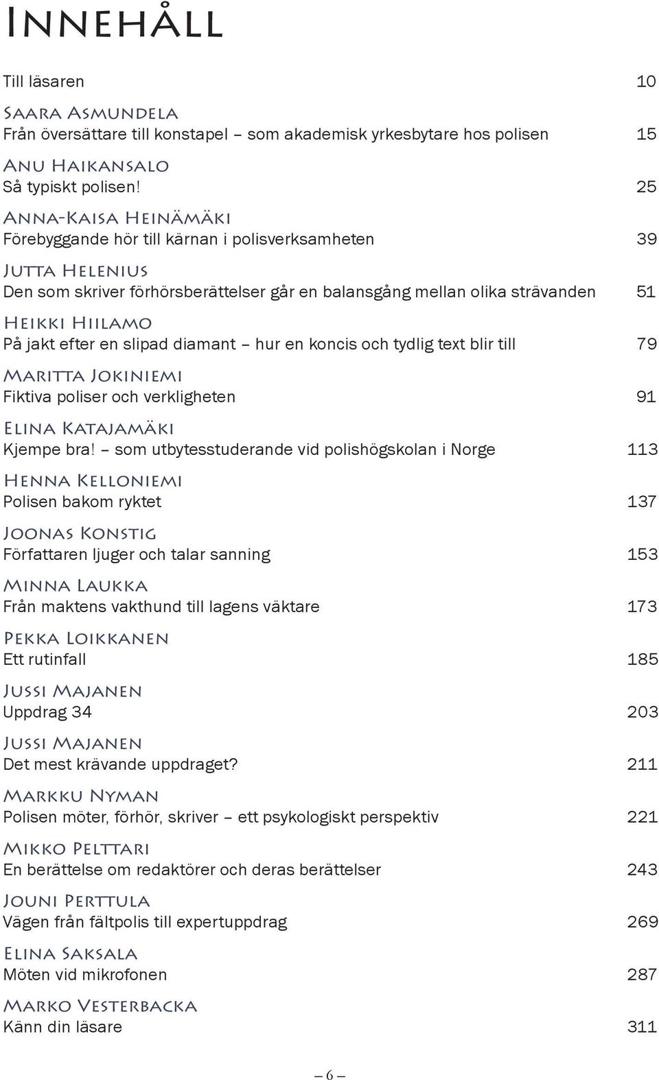 en slipad diamant hur en koncis och tydlig text blir till 79 Maritta Jokiniemi Fiktiva poliser och verkligheten 91 Elina Katajamäki Kjempe bra!