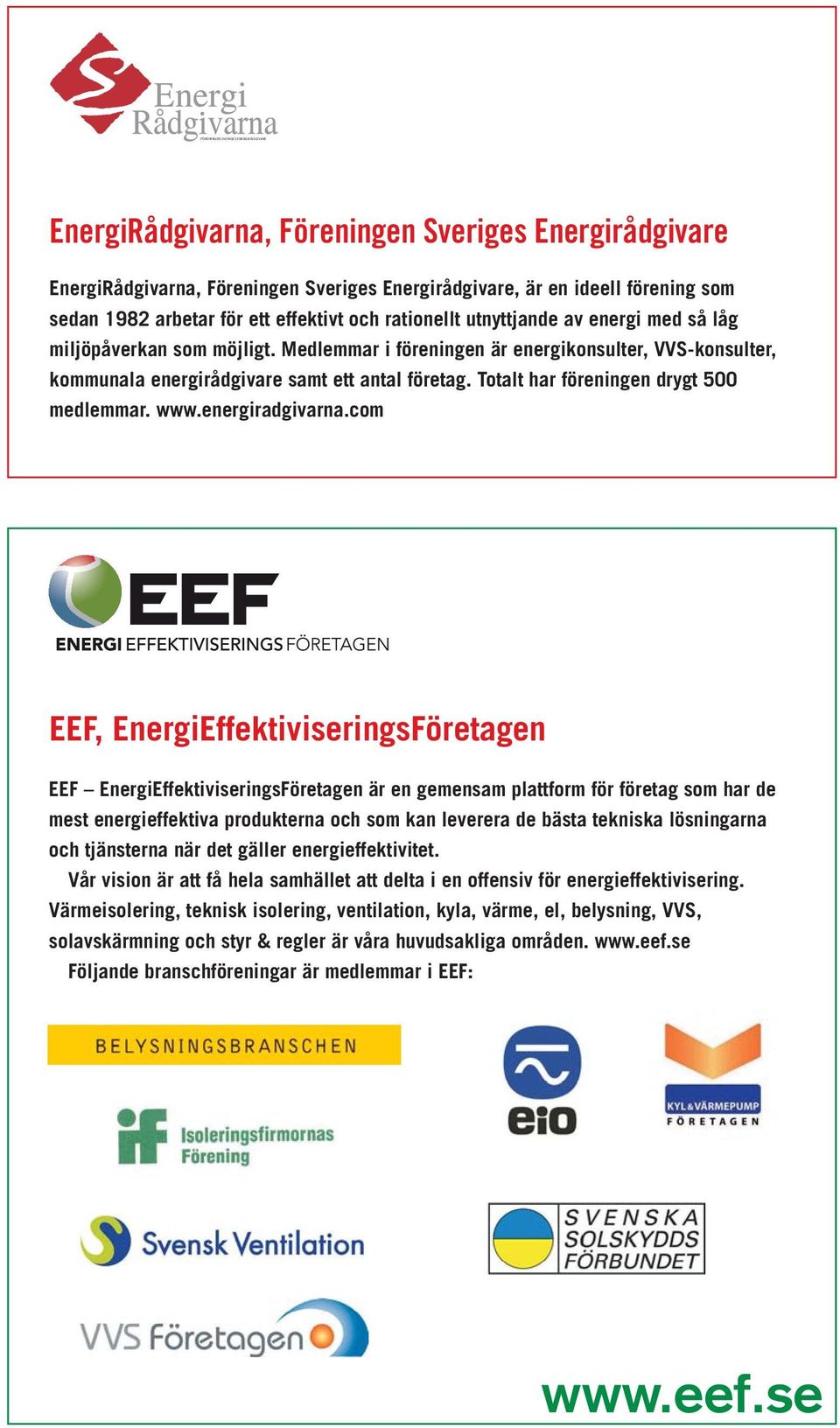 Totalt har föreningen drygt 500 medlemmar. www.energiradgivarna.