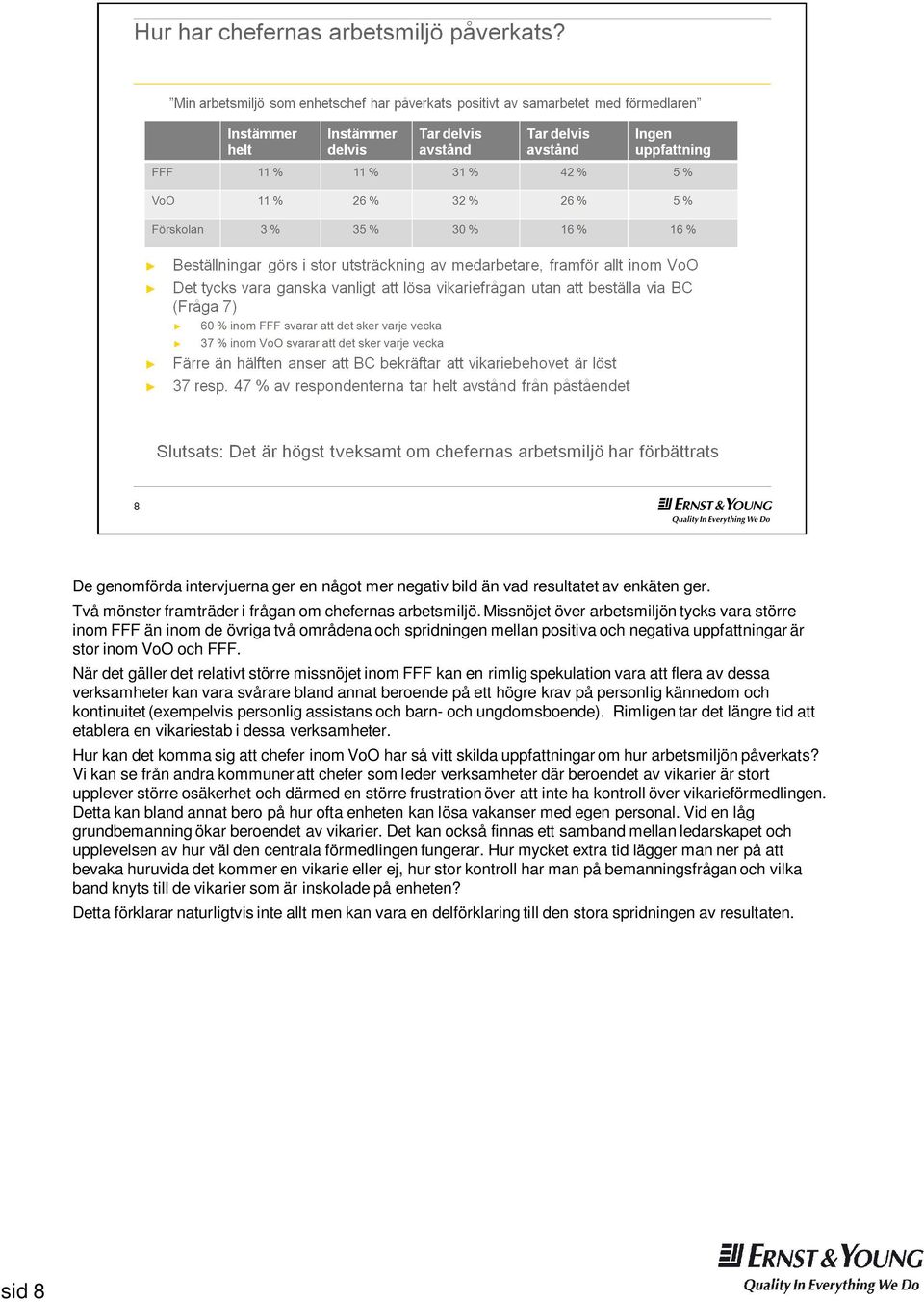 När det gäller det relativt större missnöjet inom FFF kan en rimlig spekulation vara att flera av dessa verksamheter kan vara svårare bland annat beroende på ett högre krav på personlig kännedom och