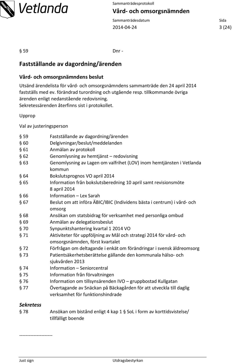 Upprop Val av justeringsperson 59 Fastställande av dagordning/ärenden 60 Delgivningar/beslut/meddelanden 61 Anmälan av protokoll 62 Genomlysning av hemtjänst redovisning 63 Genomlysning av Lagen om