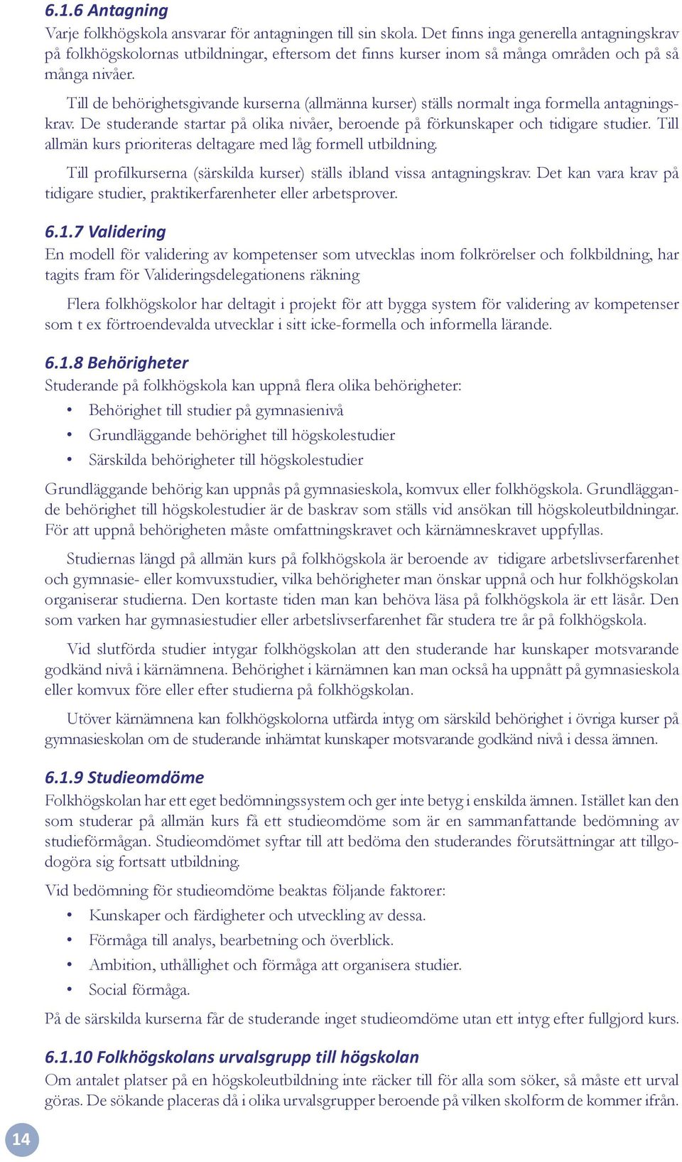 Till de behörighetsgivande kurserna (allmänna kurser) ställs normalt inga formella antagningskrav. De studerande startar på olika nivåer, beroende på förkunskaper och tidigare studier.