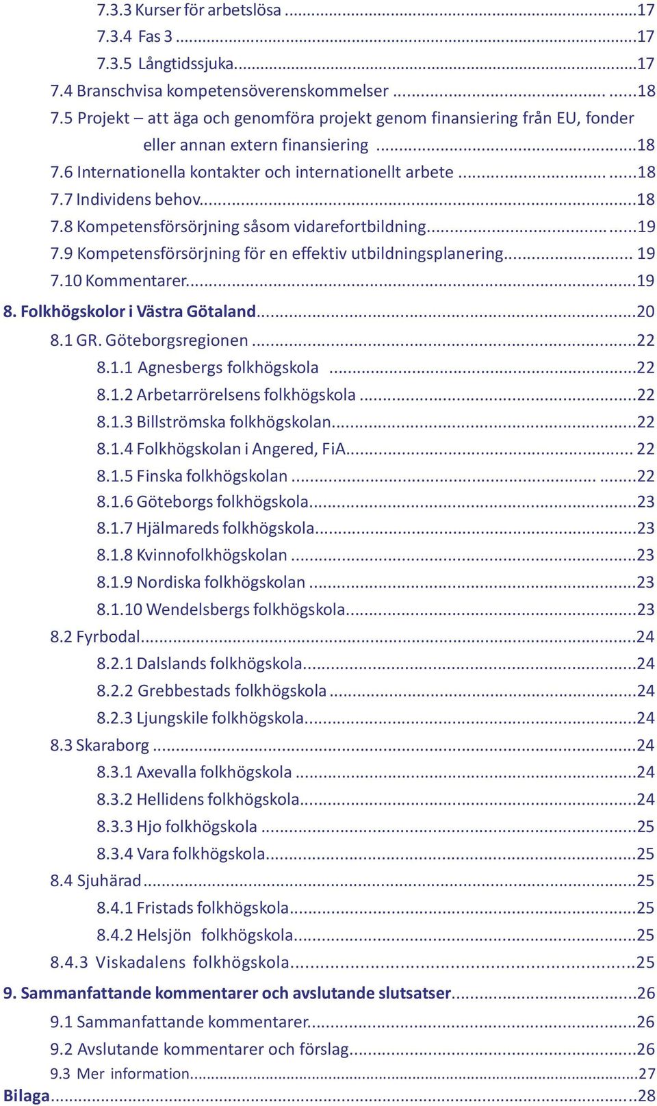 ..18 7.8 Kompetensförsörjning såsom vidarefortbildning...19 7.9 Kompetensförsörjning för en effektiv utbildningsplanering... 19 7.10 Kommentarer...19 8. Folkhögskolor i Västra Götaland...20 8.1 GR.