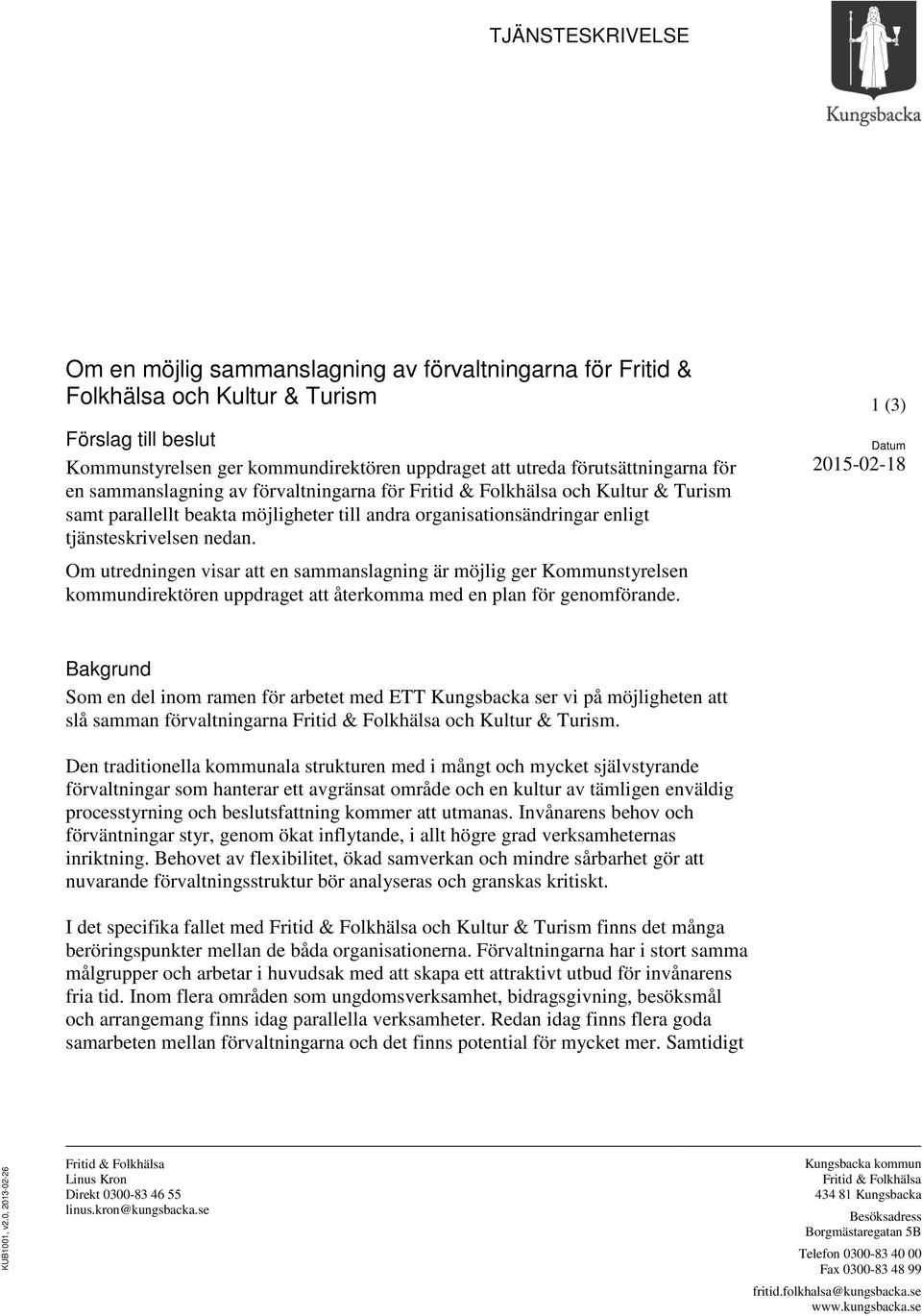 nedan. Om utredningen visar att en sammanslagning är möjlig ger Kommunstyrelsen kommundirektören uppdraget att återkomma med en plan för genomförande.