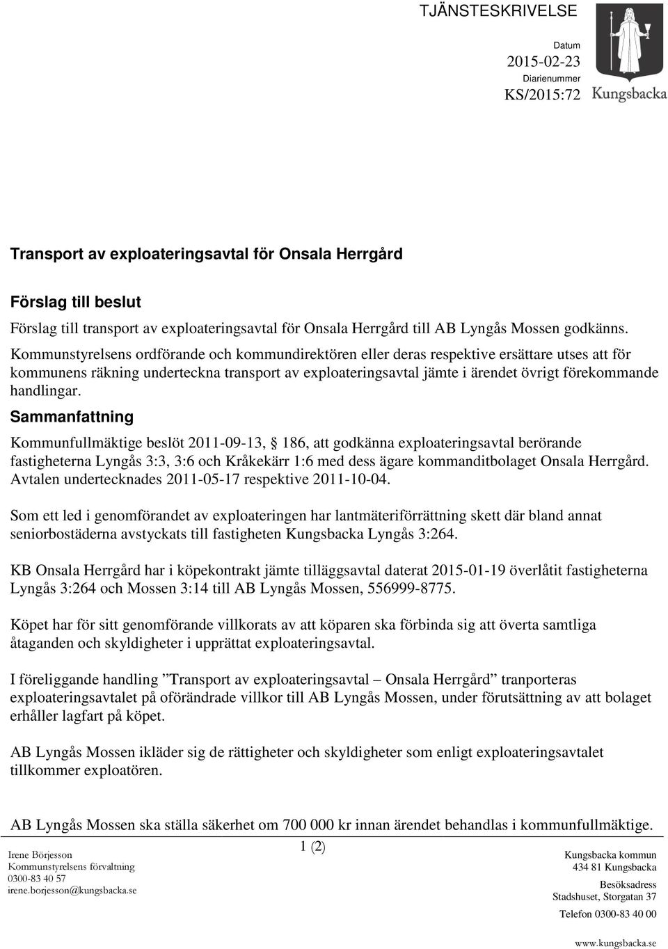 Kommunstyrelsens ordförande och kommundirektören eller deras respektive ersättare utses att för kommunens räkning underteckna transport av exploateringsavtal jämte i ärendet övrigt förekommande