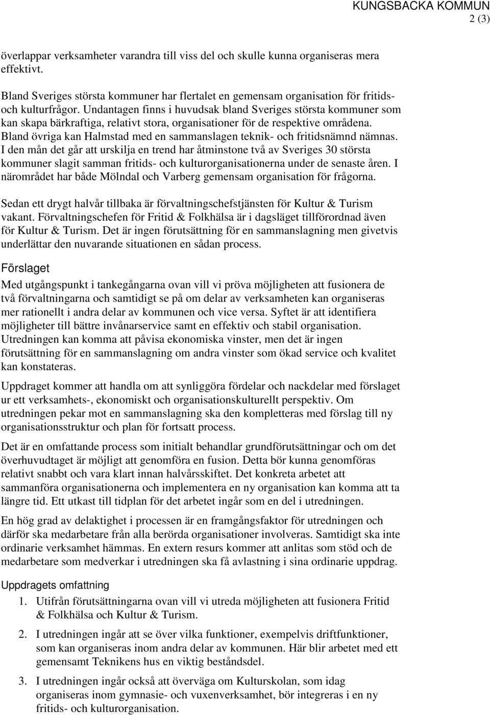 Undantagen finns i huvudsak bland Sveriges största kommuner som kan skapa bärkraftiga, relativt stora, organisationer för de respektive områdena.