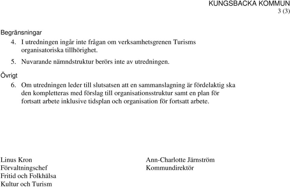 Om utredningen leder till slutsatsen att en sammanslagning är fördelaktig ska den kompletteras med förslag till