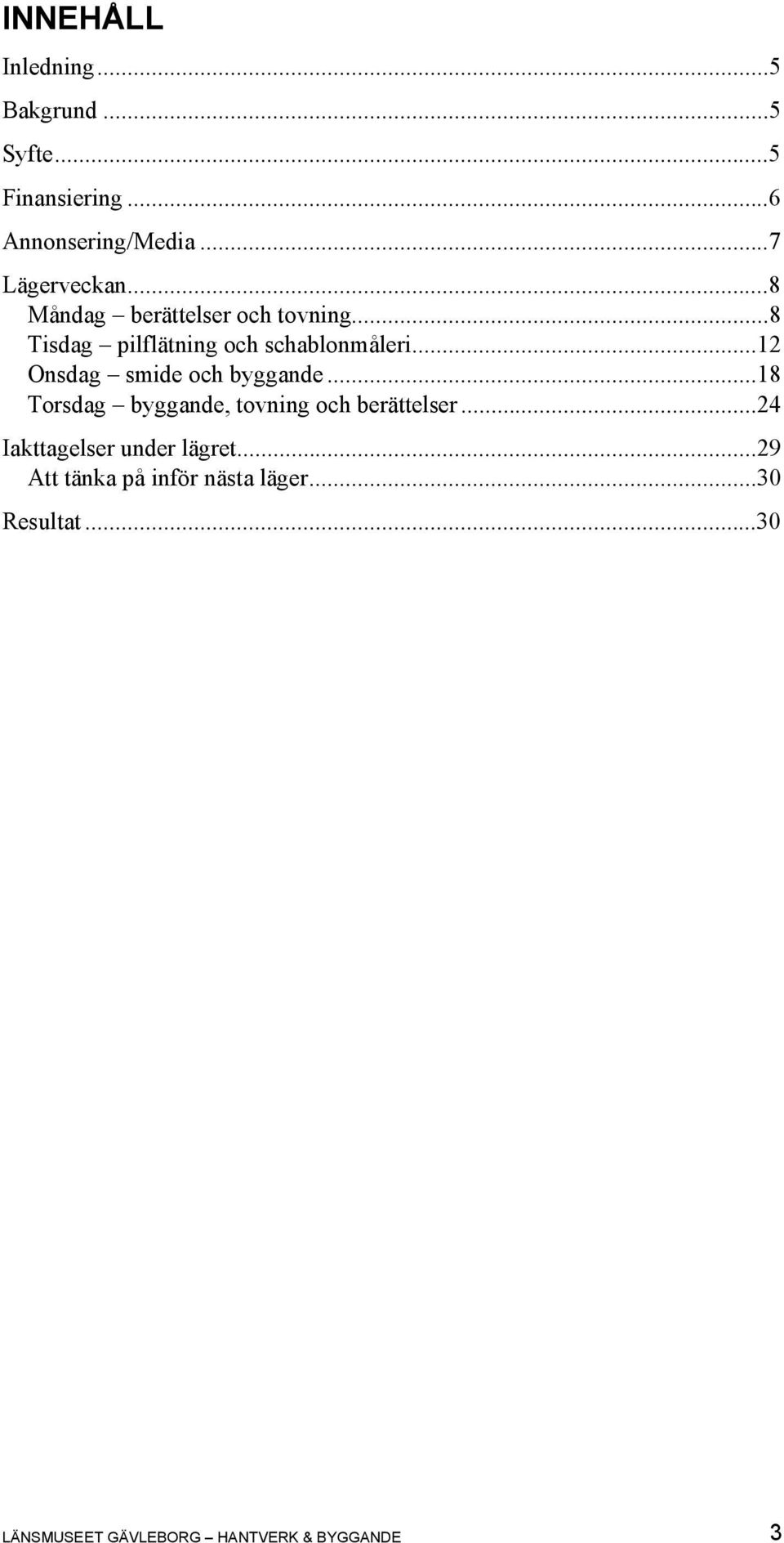 ..12 Onsdag smide och byggande...18 Torsdag byggande, tovning och berättelser.