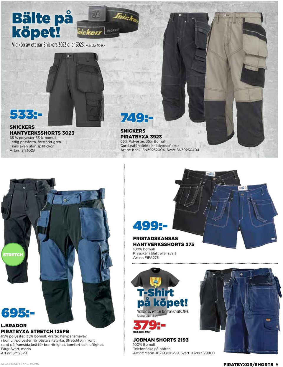 pris: 498:- fristadskansas hantverksshorts 275 100% bomull Klassiker i blått eller svart Art.nr: FIFA275 L.Brador piratbyxa stretch 125PB 65% polyester, 35% bomull.