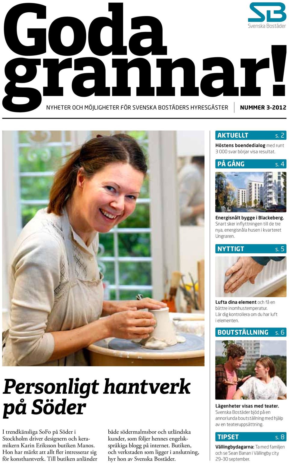 BOUTSTÄLLNING s. 6 Personligt hantverk på Söder I trendkänsliga SoFo på Söder i Stockholm driver designern och keramikern Karin Eriksson butiken Manos.