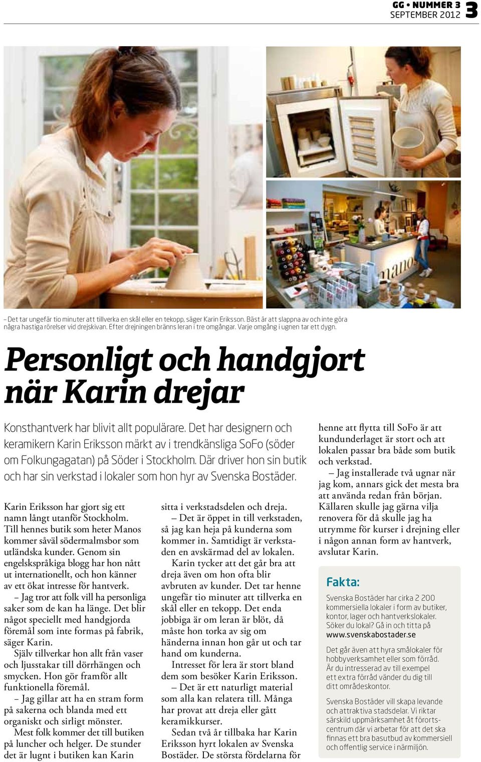 Det har designern och keramikern Karin Eriksson märkt av i trendkänsliga SoFo (söder om Folkungagatan) på Söder i Stockholm.