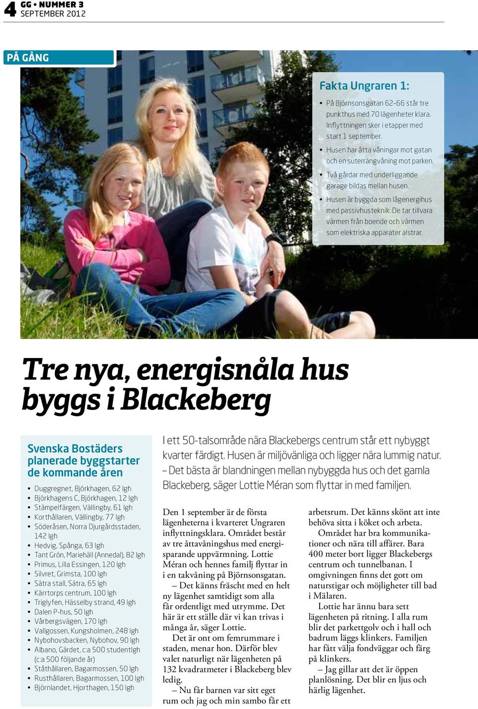 De tar tillvara värmen från boende och värmen som elektriska apparater alstrar.