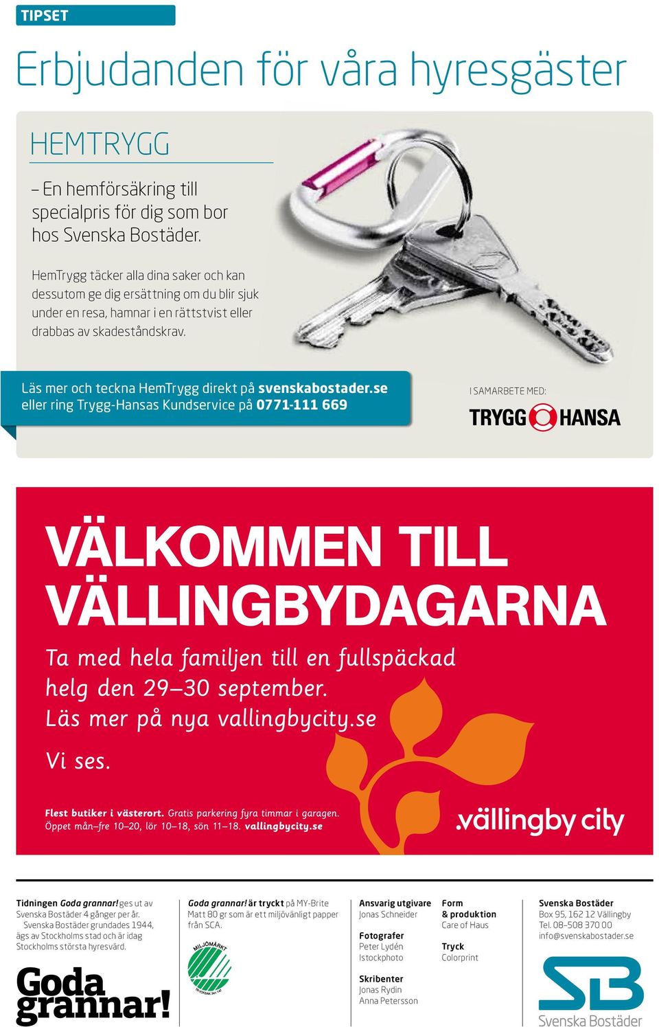 Läs mer och teckna HemTrygg direkt på svenskabostader.se eller ring Trygg-Hansas Kundservice på 0771-111 669 I samarbete med: Tidningen Goda grannar! ges ut av Svenska Bostäder 4 gånger per år.