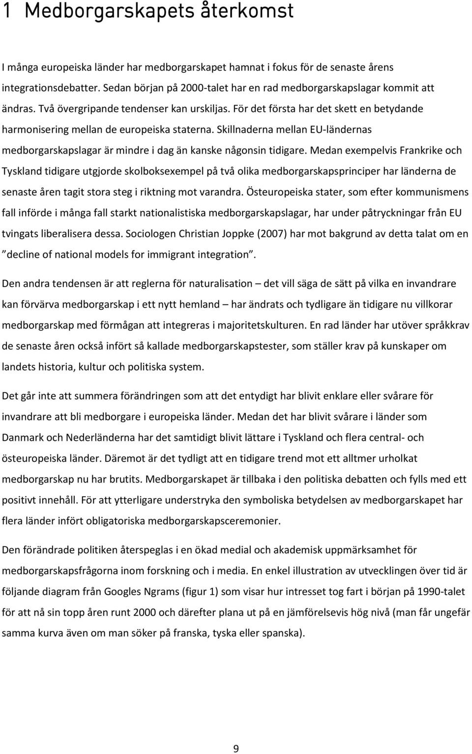 För det första har det skett en betydande harmonisering mellan de europeiska staterna. Skillnaderna mellan EU-ländernas medborgarskapslagar är mindre i dag än kanske någonsin tidigare.