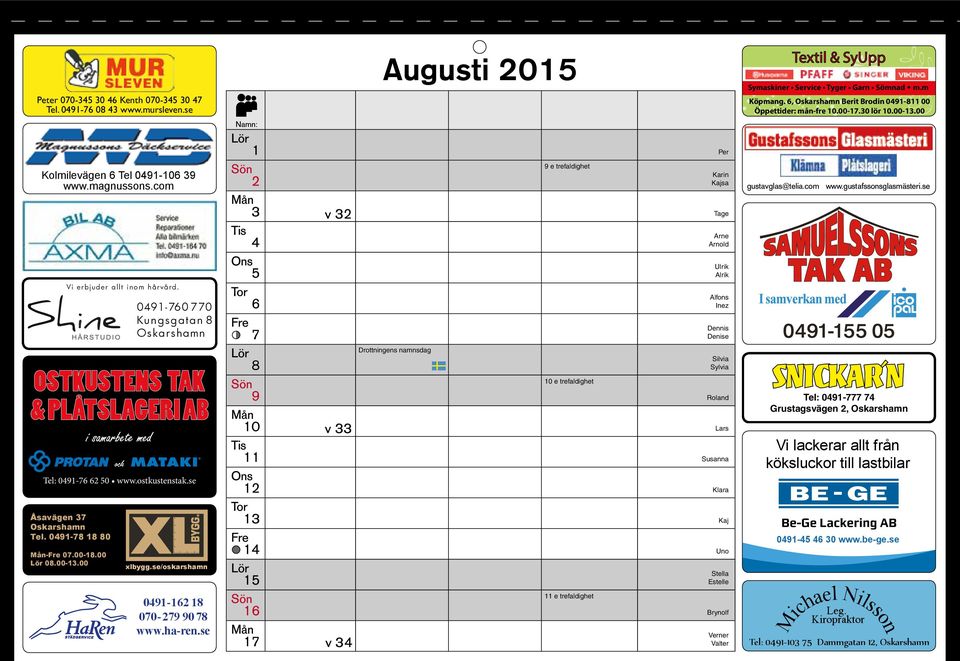 se Namn: 1 2 3 4 5 Tor 6 7 8 9 10 11 12 Tor 13 14 15 16 17 v 32 v 33 v 34 Augusti 2015 9 e trefadighet Drottningens namnsdag 10 e trefadighet 11 e trefadighet Per Karin Kajsa Tage Arne Arnod Urik