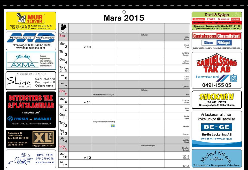 se Namn: 1 2 3 4 5 6 7 8 9 10 11 12 13 14 15 16 17 v 10 v 11 v 12 Mars 2015 2 i fastan 3 i fastan Internationea kvinnodagen Kronprinsessans namnsdag Midfastosöndagen Abin Evira Ernst Erna Gunborg