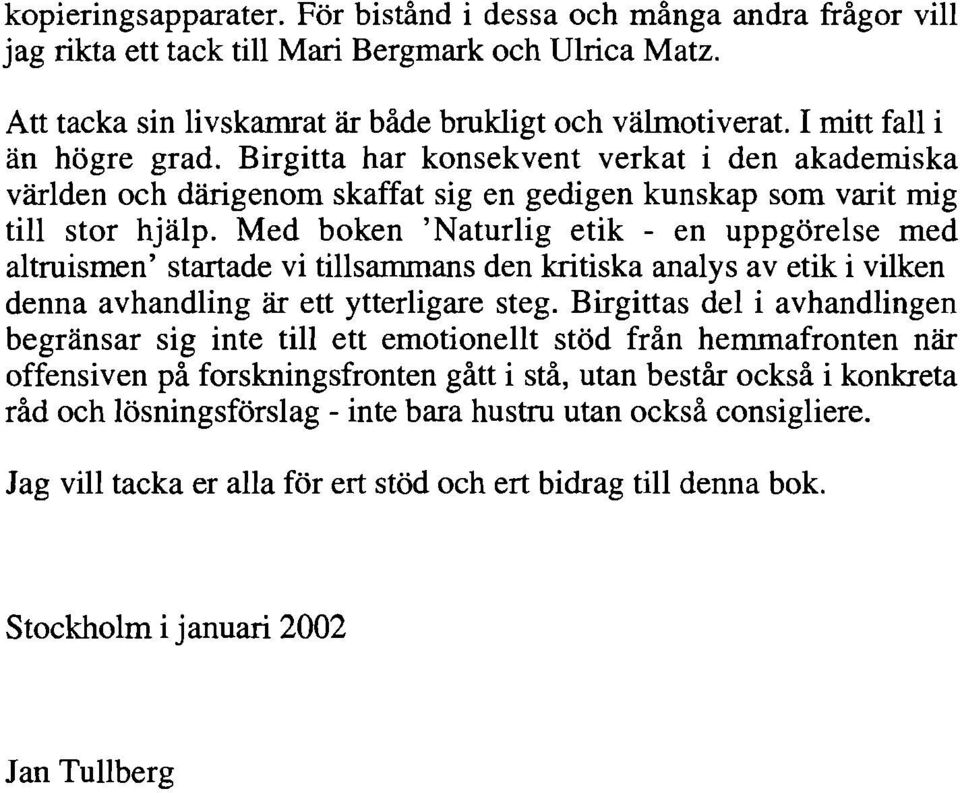 Med boken 'Naturlig etik - en uppgörelse med altruismen' startade vi tillsammans den kritiska analys av etik i vilken denna avhandling är ett ytterligare steg.