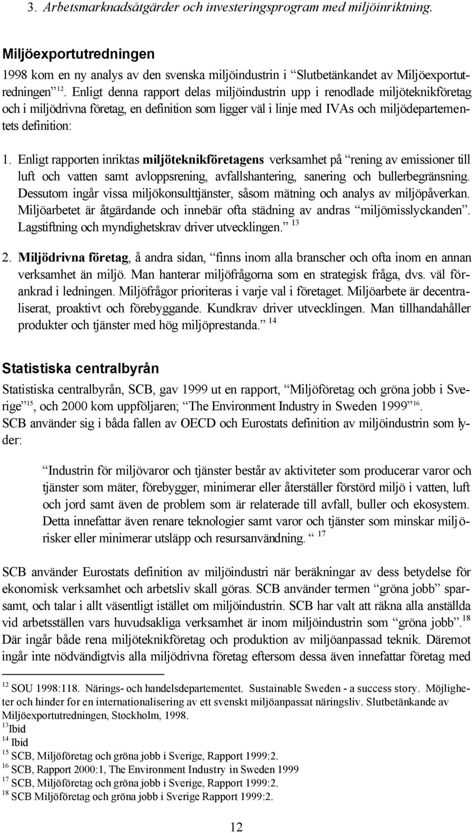 Enligt rapporten inriktas miljöteknikföretagens verksamhet på rening av emissioner till luft och vatten samt avloppsrening, avfallshantering, sanering och bullerbegränsning.