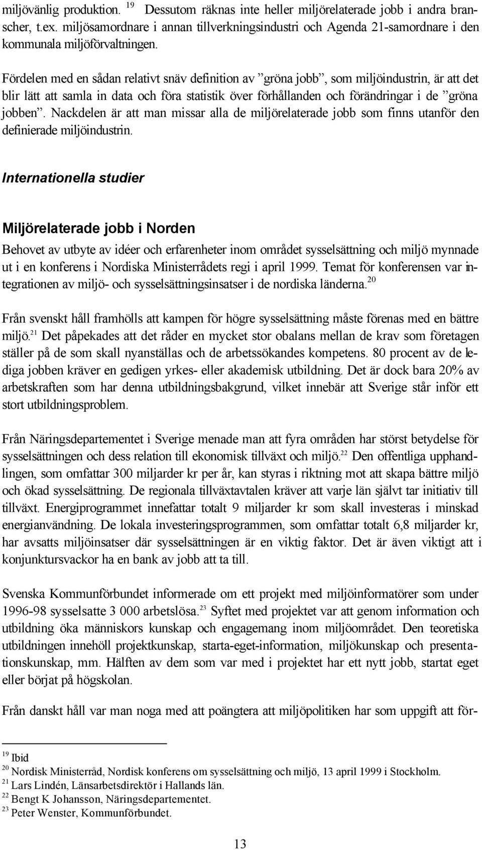 Fördelen med en sådan relativt snäv definition av gröna jobb, som miljöindustrin, är att det blir lätt att samla in data och föra statistik över förhållanden och förändringar i de gröna jobben.