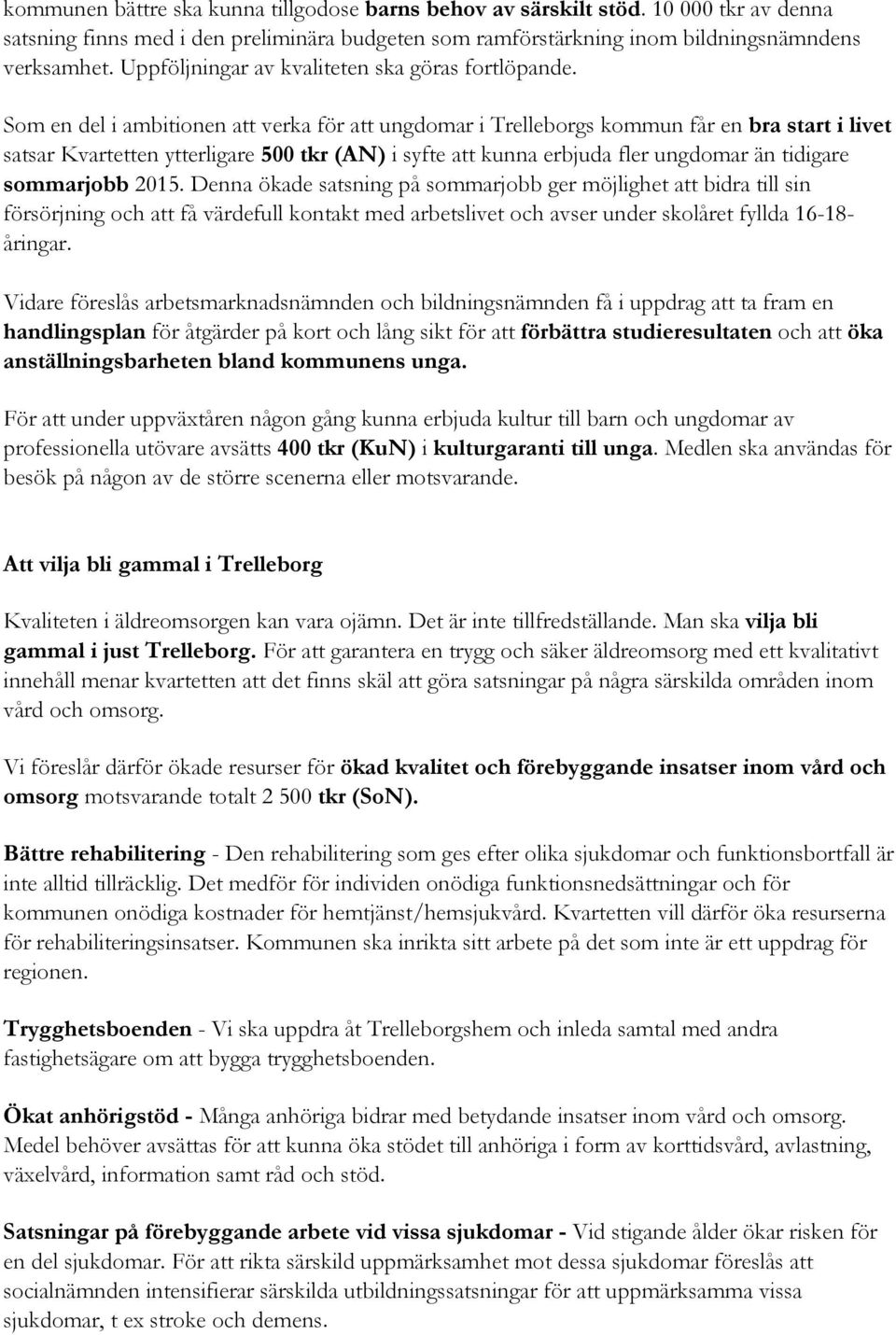 Som en del i ambitionen att verka för att ungdomar i Trelleborgs kommun får en bra start i livet satsar Kvartetten ytterligare 500 tkr (AN) i syfte att kunna erbjuda fler ungdomar än tidigare