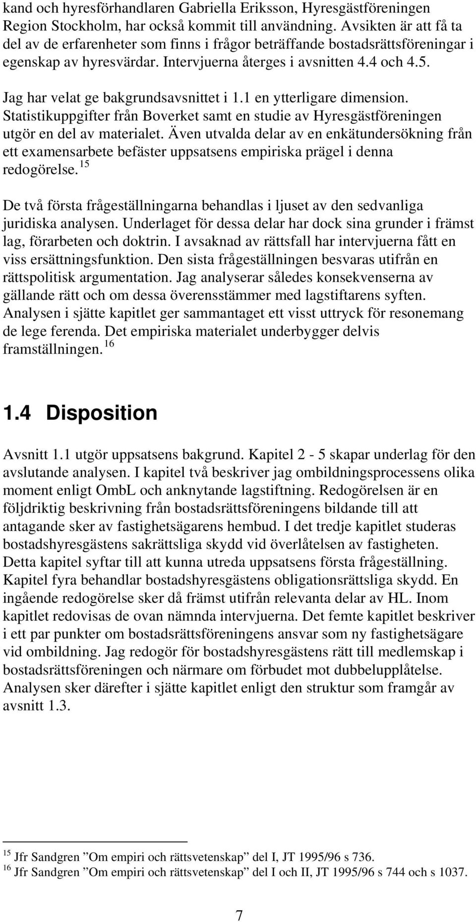 Jag har velat ge bakgrundsavsnittet i 1.1 en ytterligare dimension. Statistikuppgifter från Boverket samt en studie av Hyresgästföreningen utgör en del av materialet.