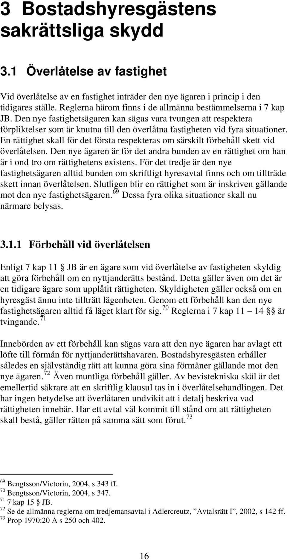 Den nye fastighetsägaren kan sägas vara tvungen att respektera förpliktelser som är knutna till den överlåtna fastigheten vid fyra situationer.