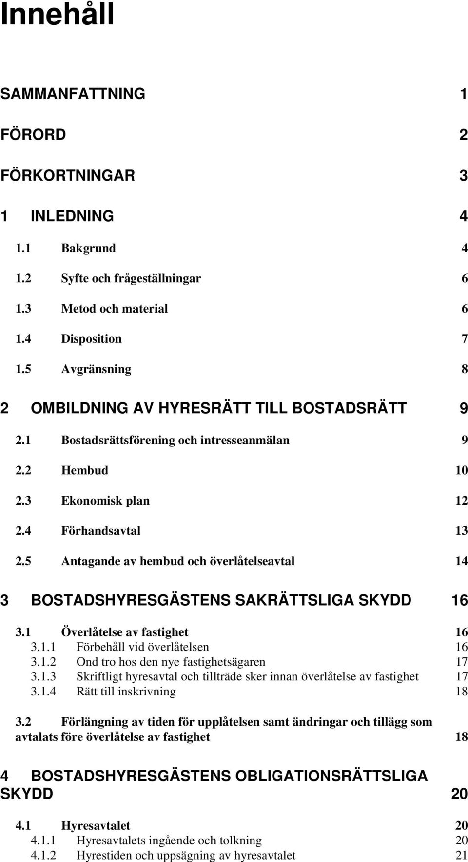 5 Antagande av hembud och överlåtelseavtal 14 3 BOSTADSHYRESGÄSTENS SAKRÄTTSLIGA SKYDD 16 3.1 Överlåtelse av fastighet 16 3.1.1 Förbehåll vid överlåtelsen 16 3.1.2 Ond tro hos den nye fastighetsägaren 17 3.