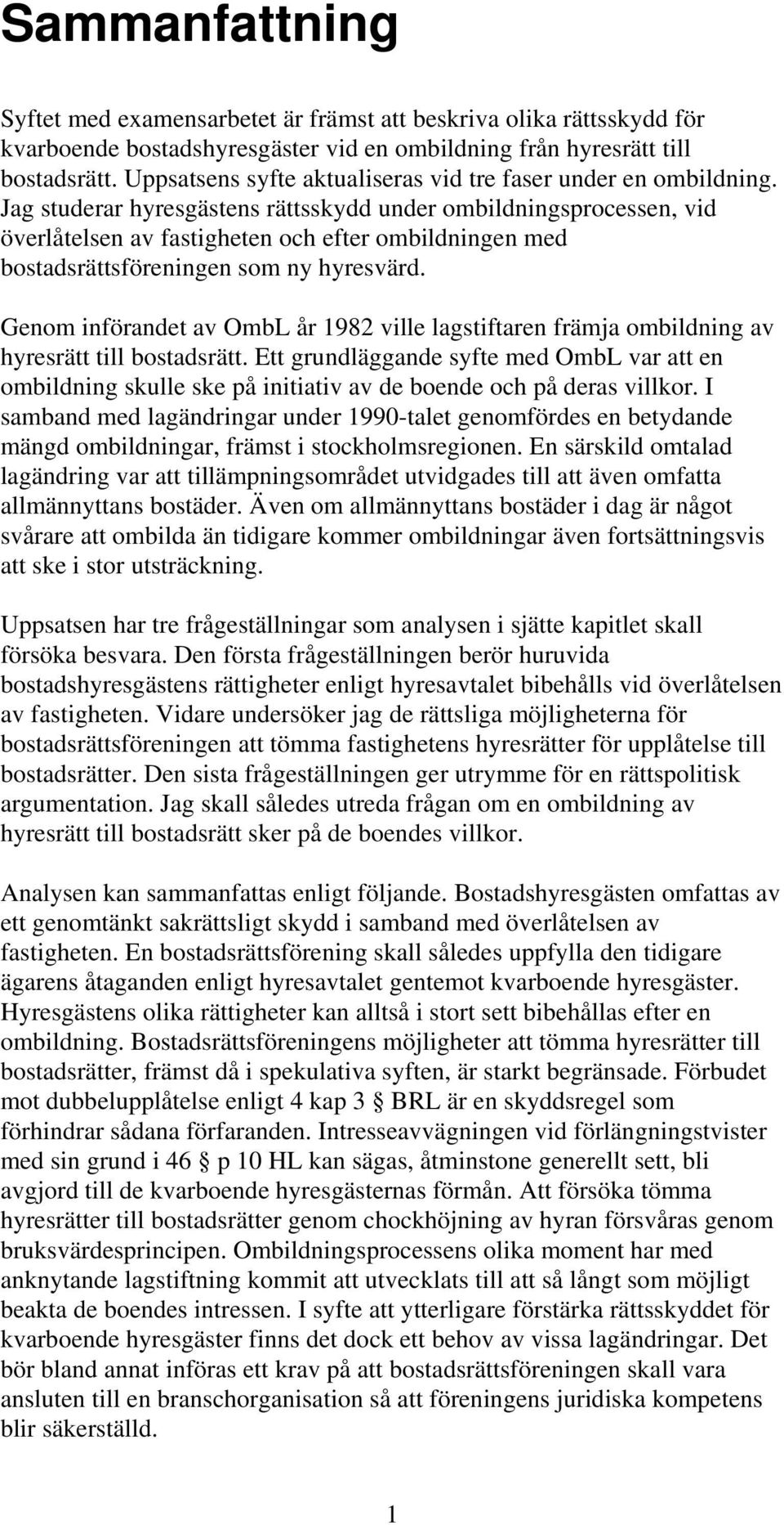 Jag studerar hyresgästens rättsskydd under ombildningsprocessen, vid överlåtelsen av fastigheten och efter ombildningen med bostadsrättsföreningen som ny hyresvärd.