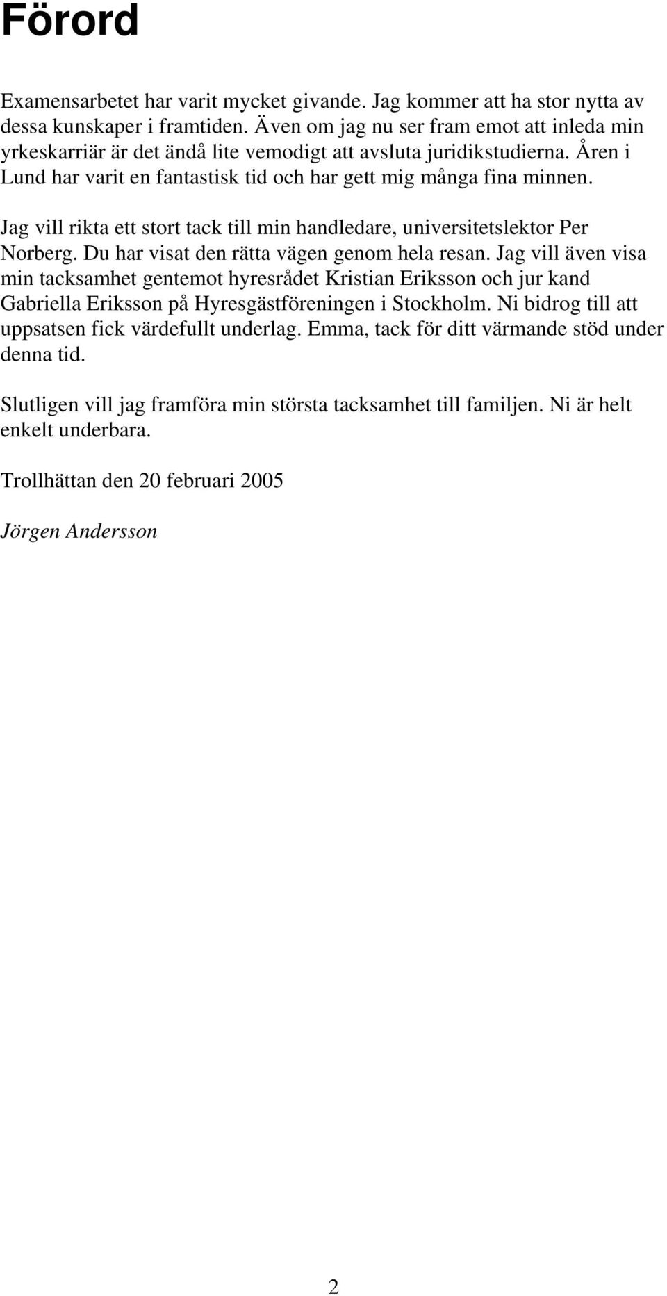 Jag vill rikta ett stort tack till min handledare, universitetslektor Per Norberg. Du har visat den rätta vägen genom hela resan.