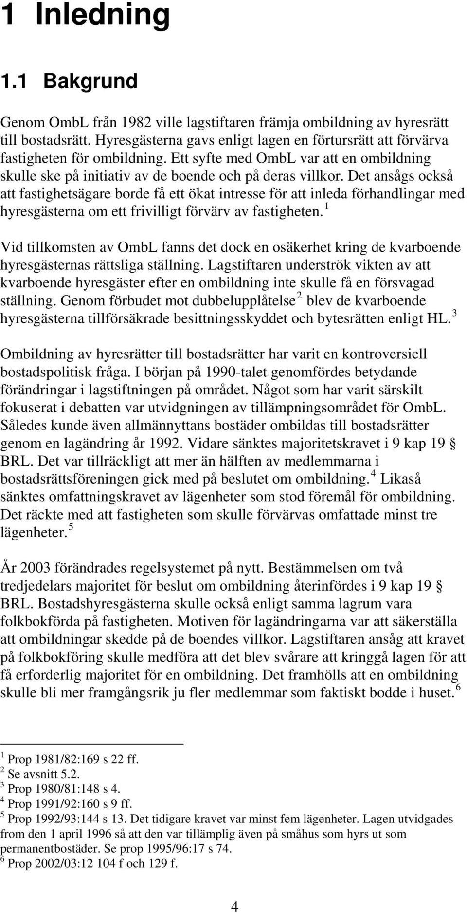 Det ansågs också att fastighetsägare borde få ett ökat intresse för att inleda förhandlingar med hyresgästerna om ett frivilligt förvärv av fastigheten.