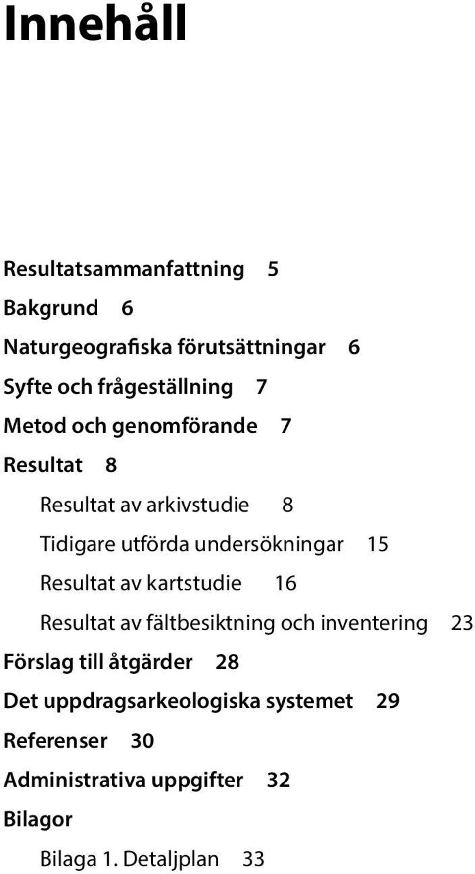 undersökningar 15 Resultat av kartstudie 16 Resultat av fältbesiktning och inventering 23 Förslag till