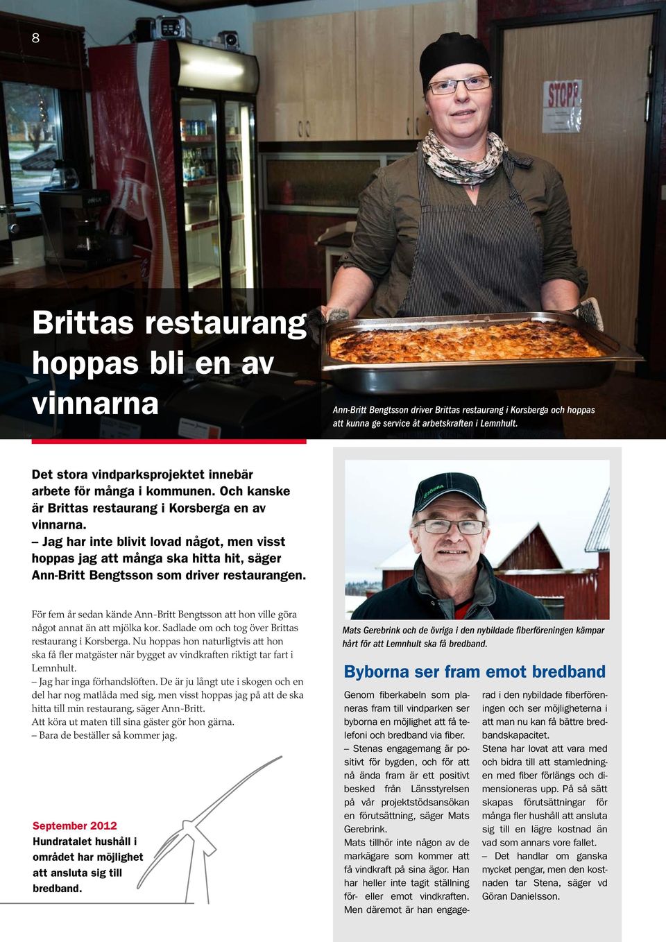 Jag har inte blivit lovad något, men visst hoppas jag att många ska hitta hit, säger Ann-Britt Bengtsson som driver restaurangen.