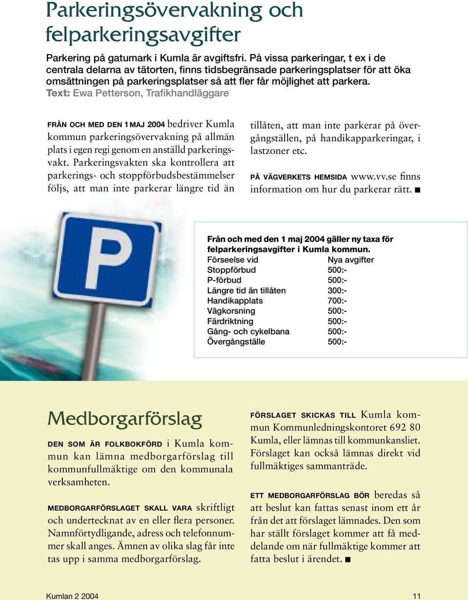 Text: Ewa Petterson, Trafikhandläggare FRÅN OCH MED DEN 1 MAJ 2004 bedriver Kumla kommun parkeringsövervakning på allmän plats i egen regi genom en anställd parkeringsvakt.