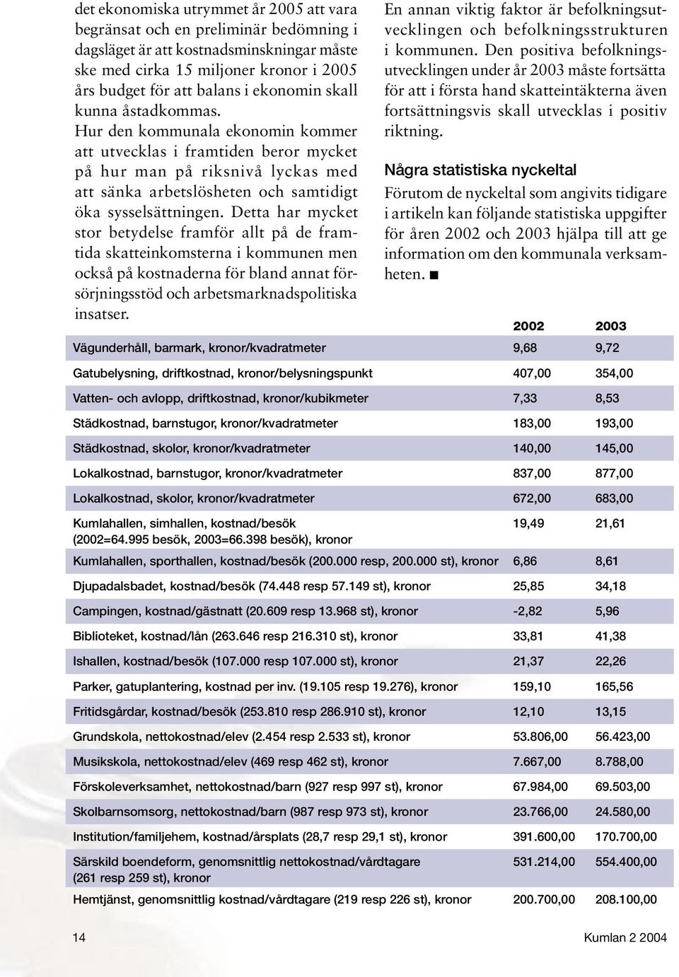 Hur den kommunala ekonomin kommer att utvecklas i framtiden beror mycket på hur man på riksnivå lyckas med att sänka arbetslösheten och samtidigt öka sysselsättningen.