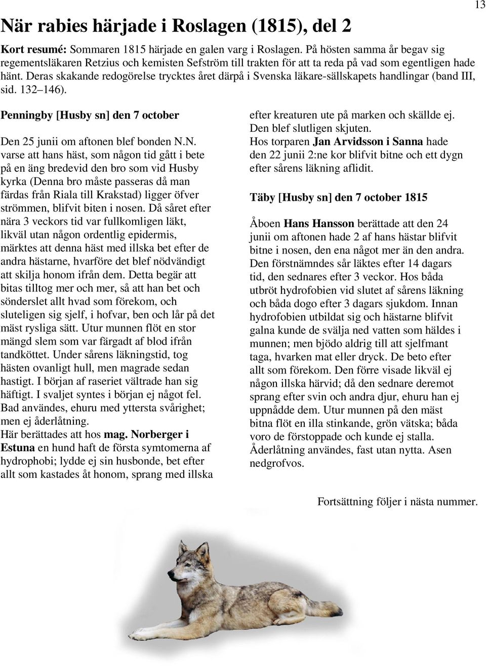 Deras skakande redogörelse trycktes året därpå i Svenska läkare-sällskapets handlingar (band III, sid. 132 146). 13 Penningby [Husby sn] den 7 october Den 25 junii om aftonen blef bonden N.