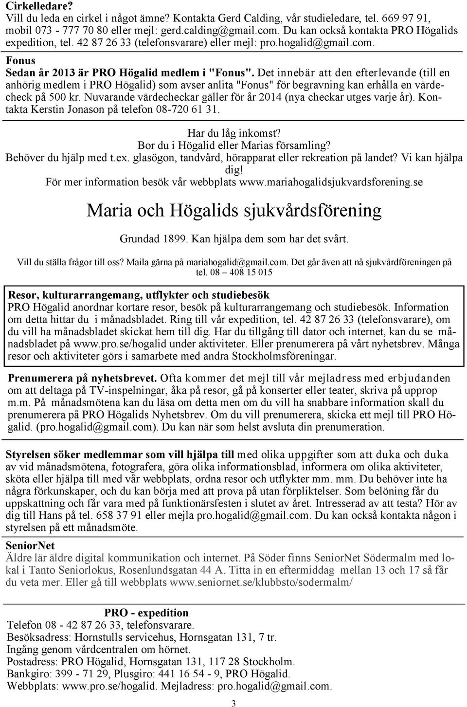 Det innebär att den efterlevande (till en anhörig medlem i PRO Högalid) som avser anlita "Fonus" för begravning kan erhålla en värdecheck på 500 kr.