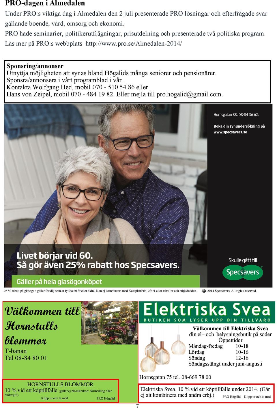 ram. Läs mer på PRO:s webbplats http://www.pro.se/almedalen-2014/ Sponsring/annonser Utnyttja möjligheten att synas bland Högalids många seniorer och pensionärer.