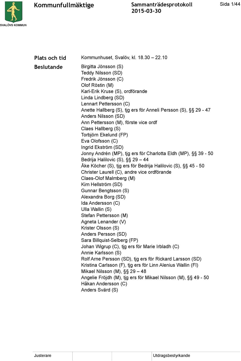 Anneli Persson (S), 29-47 Anders Nilsson (SD) Ann Pettersson (M), förste vice ordf Claes Hallberg (S) Torbjörn Ekelund (FP) Eva Olofsson (C) Ingrid Ekström (SD) Jonny Andrén (MP), tjg ers för