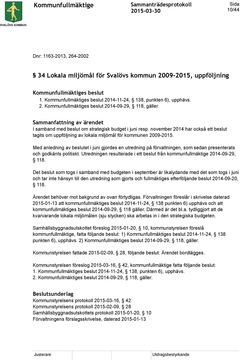 Med anledning av beslutet i juni gjordes en utredning på förvaltningen, som sedan presenterats och godkänts politiskt. Utredningen resulterade i ett beslut från kommunfullmäktige 2014-09-29, 118.