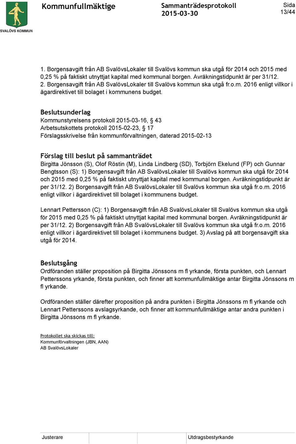 Beslutsunderlag Kommunstyrelsens protokoll 2015-03-16, 43 Arbetsutskottets protokoll 2015-02-23, 17 Förslagsskrivelse från kommunförvaltningen, daterad 2015-02-13 Förslag till beslut på sammanträdet